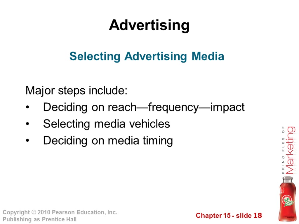 Advertising Major steps include: Deciding on reach—frequency—impact Selecting media vehicles Deciding on media timing